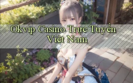okvip casino trực tuyến việt nam