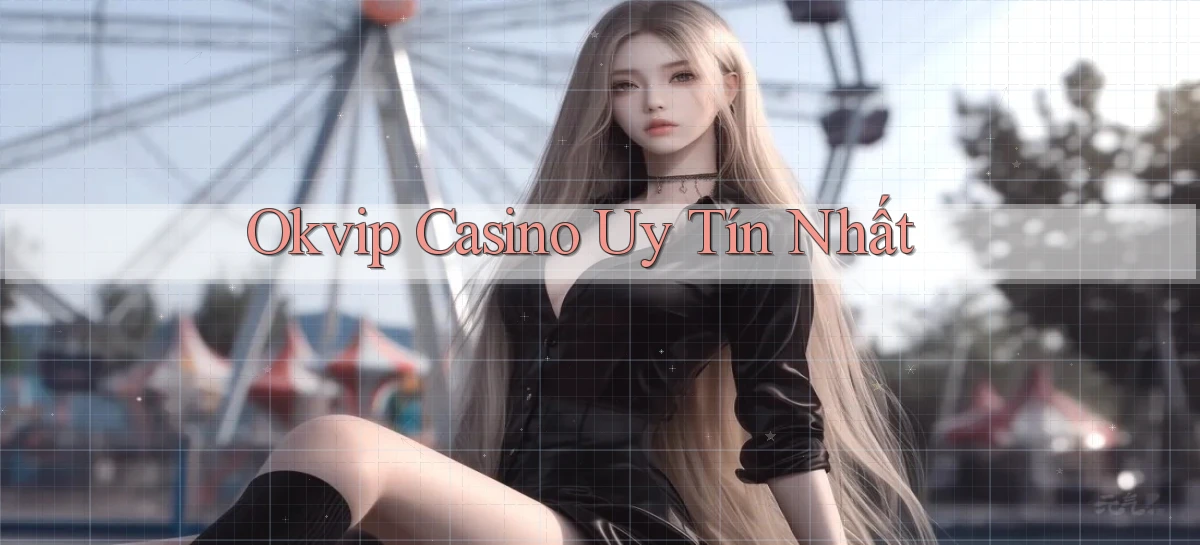 okvip casino uy tín nhất