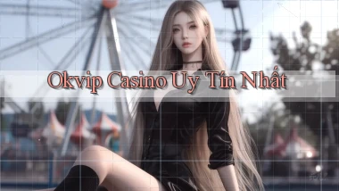 okvip casino uy tín nhất