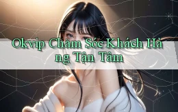 okvip  chăm sóc khách hàng tận tâm