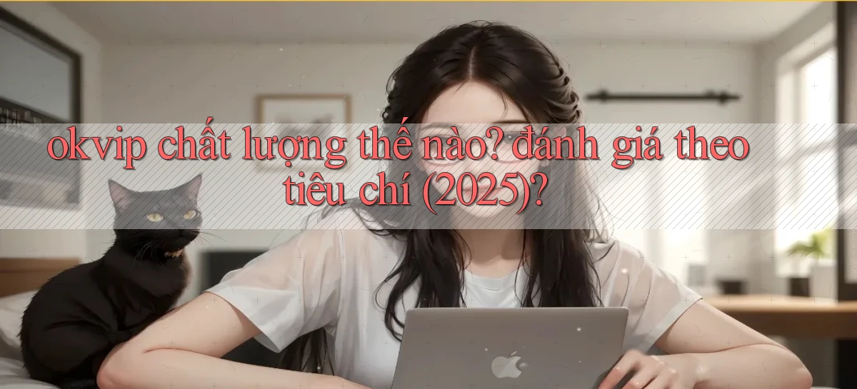 okvip chất lượng thế nào đánh giá theo tiêu chí (2025)