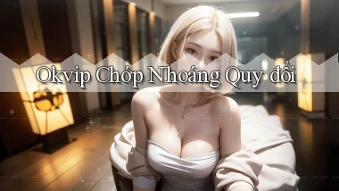 okvip chớp nhoáng quy đổi