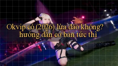 Okvip có (2026) lừa đảo không hướng dẫn cơ bản tức thì