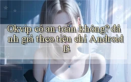 Okvip có an toàn không đánh giá theo tiêu chí Android 13