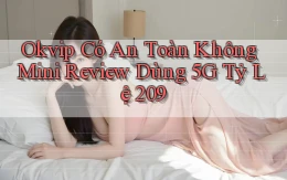 Okvip có an toàn không mini review dùng 5G tỷ lệ 209