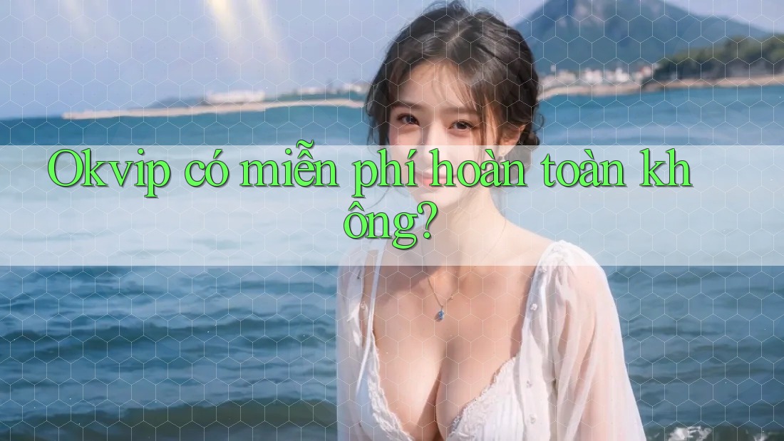 Okvip có miễn phí hoàn toàn không?