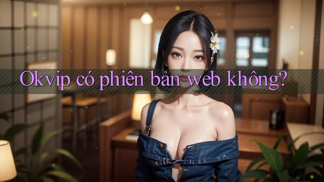 Okvip có phiên bản web không?