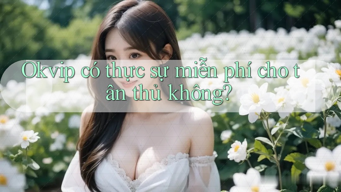 Okvip có thực sự miễn phí cho tân thủ không?