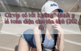 Okvip có tốt không đánh giá toàn diện cho tân thủ (2026)