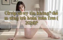 Okvip có uy tín không điểm cộng trừ hoàn toàn free (2026)