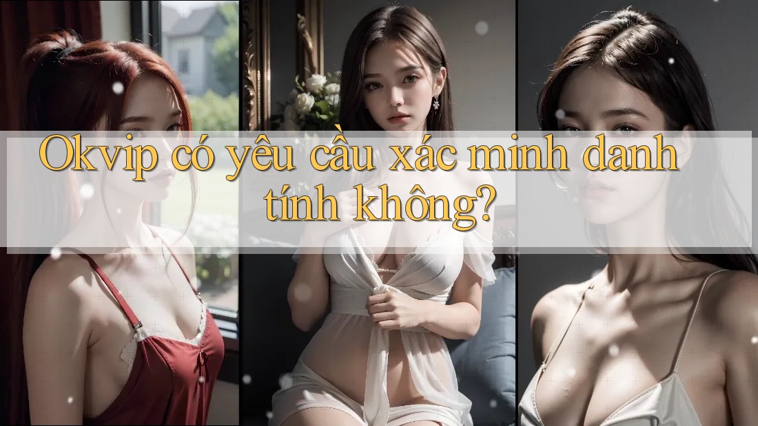 Okvip có yêu cầu xác minh danh tính không?