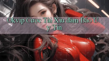 okvip  cược tài xỉu đảm bảo uy tín