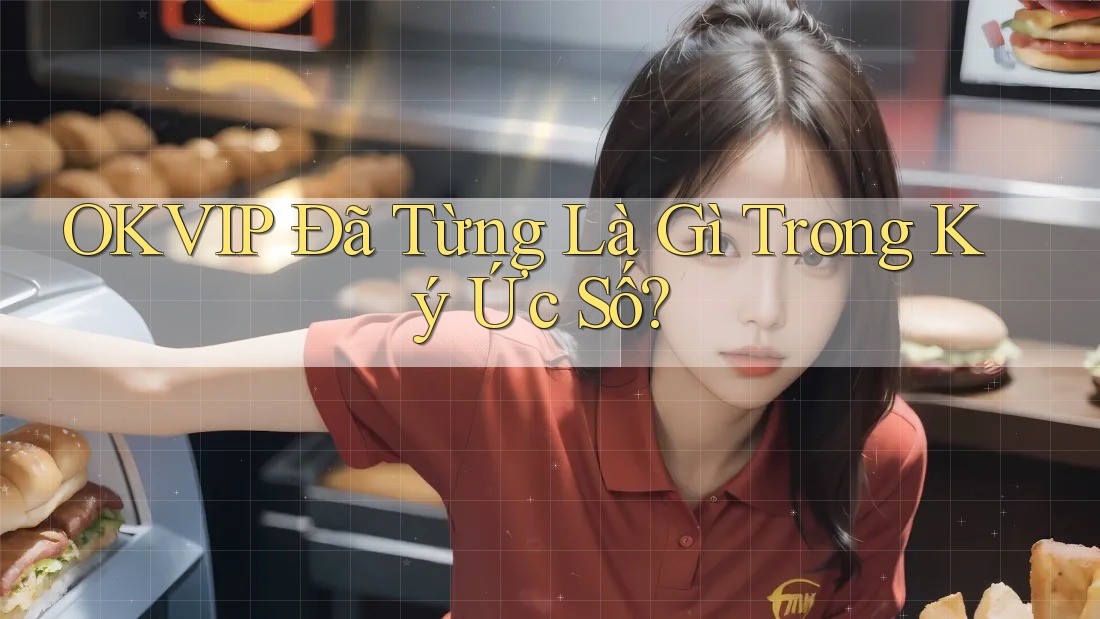 OKVIP Đã Từng Là Gì Trong Ký Ức Số?