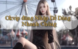 okvip  đăng nhập dễ dàng nhanh chóng