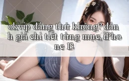 okvip đáng thử không đánh giá chi tiết từng mục, iPhone 13