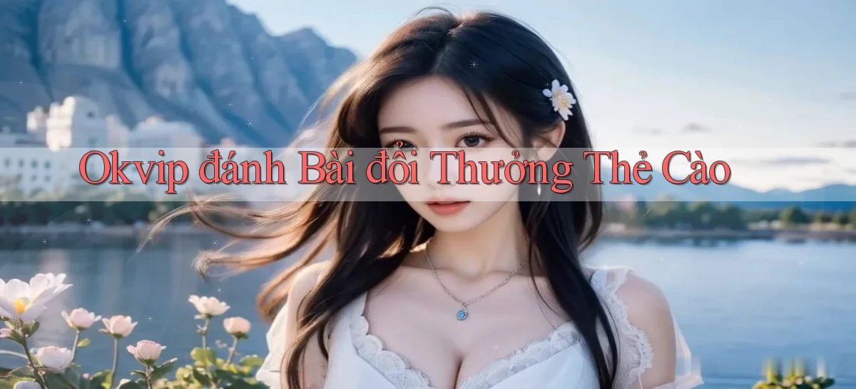 okvip  đánh bài đổi thưởng thẻ cào