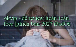 okvip   để review hoàn toàn free phiên bản 2027 iPadOS