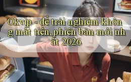 Okvip   để trải nghiệm không mất tiền, phiên bản mới nhất 2026