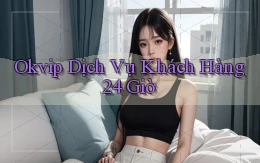 okvip Dịch vụ khách hàng 24 giờ