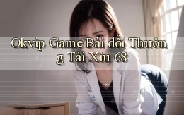 okvip  game bài đổi thưởng tài xỉu 68
