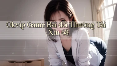 okvip  game bài đổi thưởng tài xỉu 68