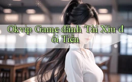 okvip  game đánh tài xỉu đổi tiền