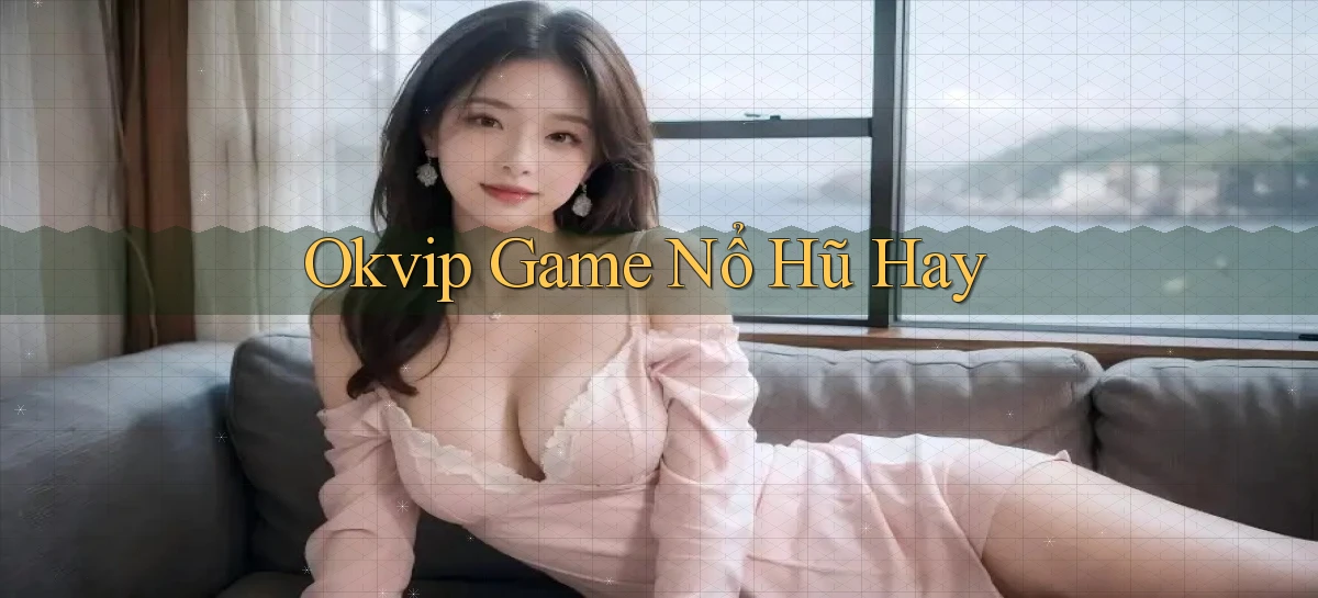 okvip   Nền Tảng Game   Link Chính Thức Mới