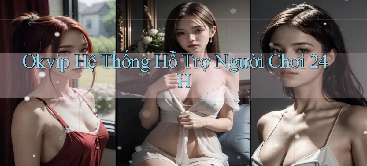 okvip  hệ thống hỗ trợ người chơi 24h