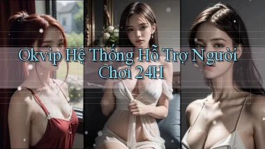 okvip  hệ thống hỗ trợ người chơi 24h