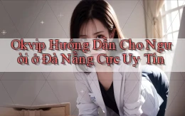 okvip hướng dẫn cho người ở Đà Nẵng cực uy tín