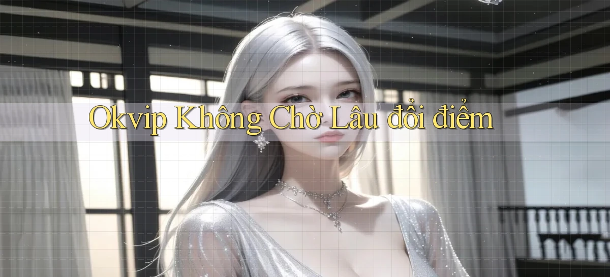 okvip không chờ lâu đổi điểm