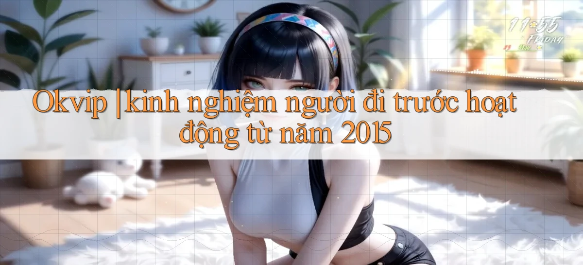 Okvip kinh nghiệm người đi trước hoạt động từ năm 2015
