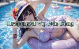 okvip level vip nên dùng