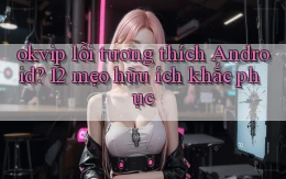 okvip lỗi tương thích Android 12 mẹo hữu ích khắc phục