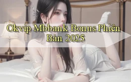 okvip mbbank bonus phiên bản 2025