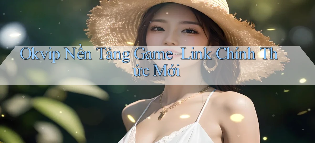 okvip   Nền Tảng Game   Link Chính Thức Mới