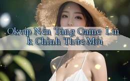 okvip   Nền Tảng Game ｜ Link Chính Thức Mới