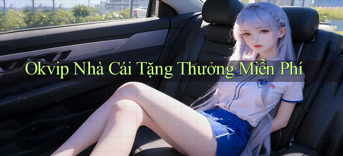 okvip  nhà cái tặng thưởng miễn phí