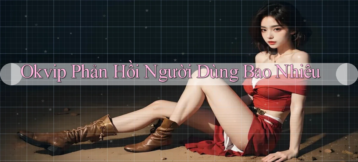 okvip phản hồi người dùng bao nhiêu