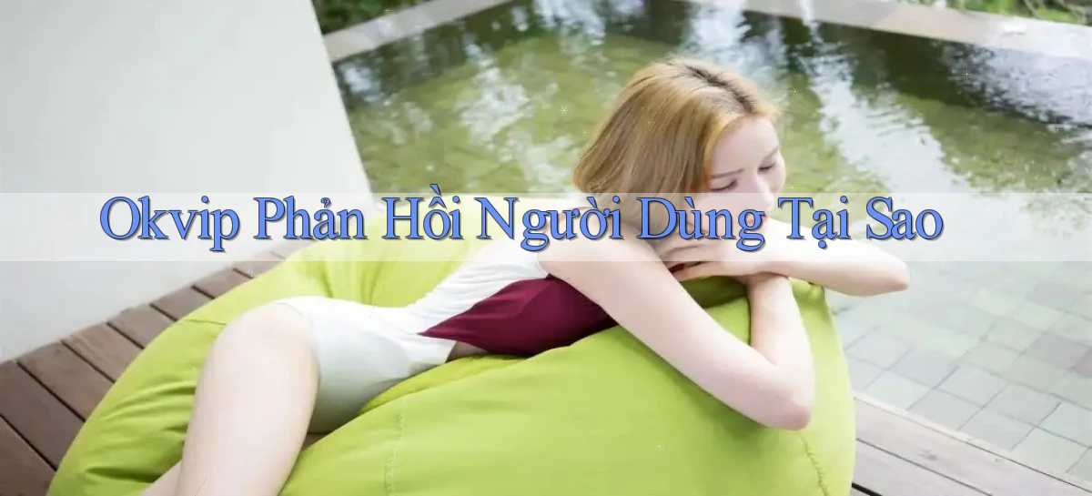 okvip phản hồi người dùng tại sao