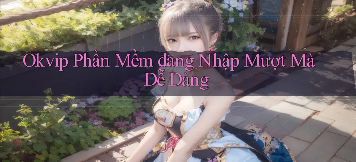 okvip   Nền Tảng Game   Link Chính Thức Mới