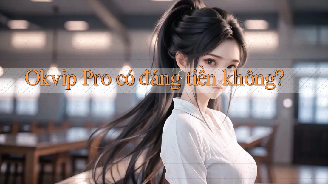 Okvip Pro có đáng tiền không?