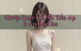 okvip  quay hũ đổi tiền apk android ios