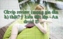 Okvip review (mạng gia đình) thật ý kiến độc lập   Android 15