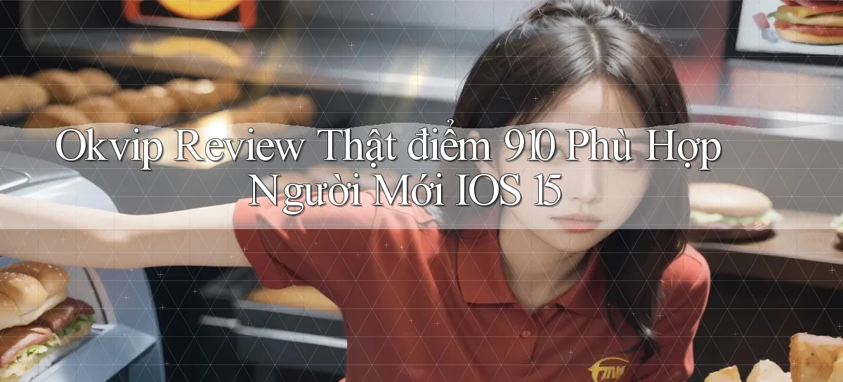 okvip review thật điểm 910 phù hợp người mới iOS 15
