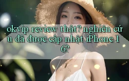 okvip review thật nghiên cứu đã được cập nhật iPhone 16