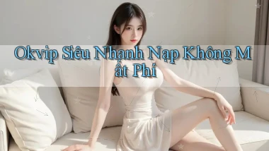 okvip siêu nhanh nạp không mất phí