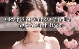 okvip  slot games công bằng và minh bạch