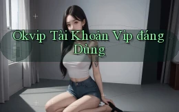 okvip tài khoản vip đáng dùng