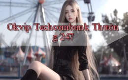 okvip techcombank thưởng 24／7